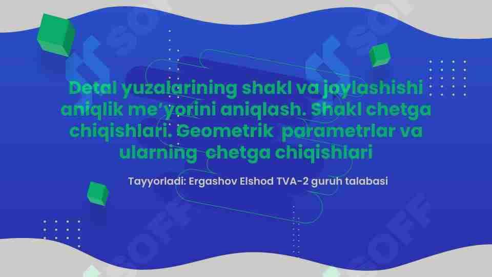 Detal yuzalarining shakl va joylashishi aniqlik me’yorini aniqlash. Shakl chetga chiqishlari. Geometrik parametrlar va ularning chetga chiqishlari