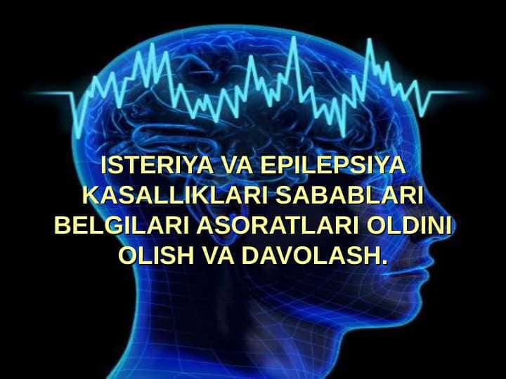 ISTERIYA VA EPILEPSIYA KASALLIKLARI SABABLARI BELGILARI ASORATLARI OLDINI OLISH VA DAVOLASH. 1