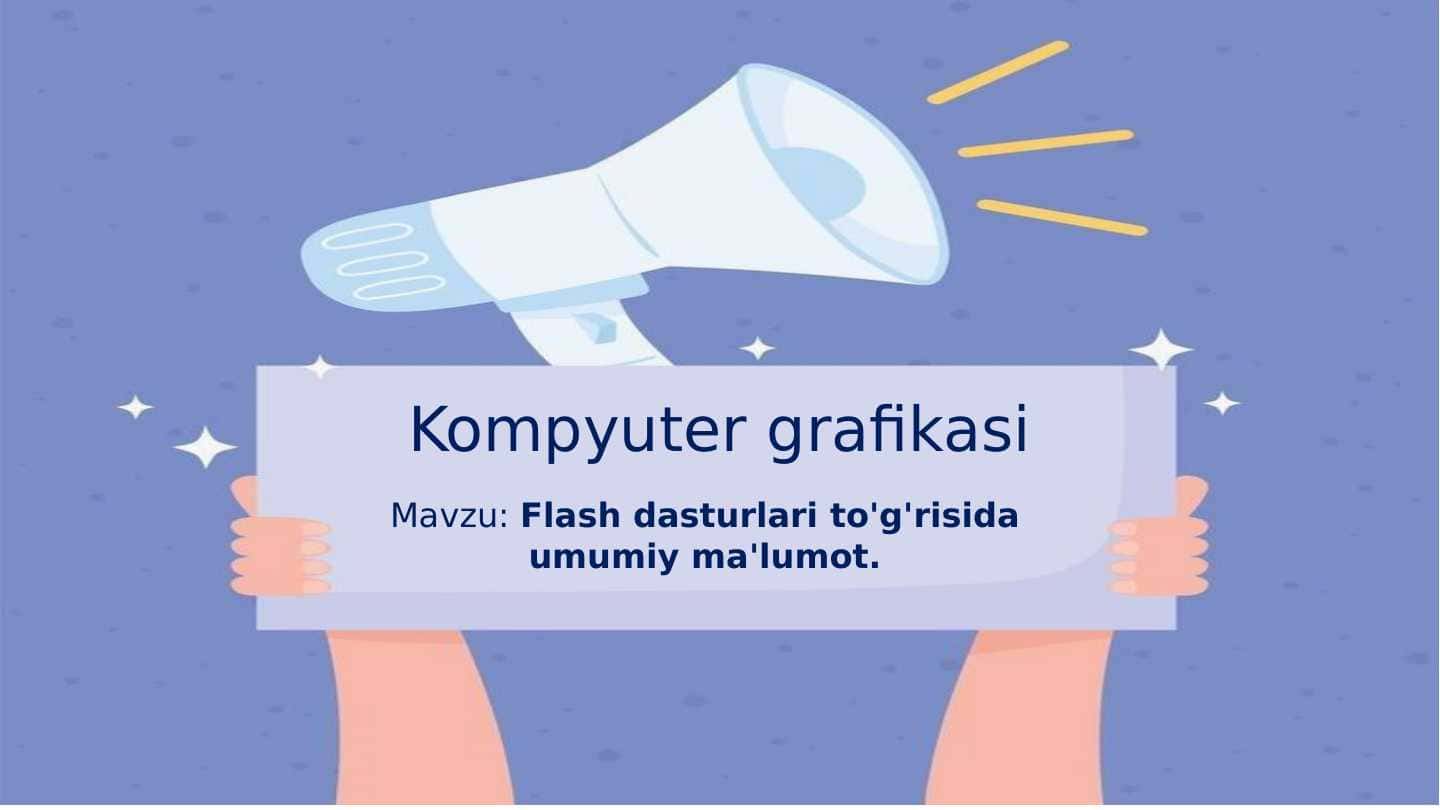 Flash dasturlari to'g'risida umumiy ma'lumot.