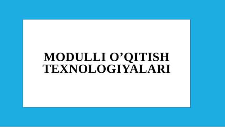 MODULLI O’QITISH TEXNOLOGIyalari