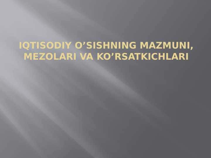 Iqtisodiy o’sishning mazmuni, mezonlari va ko’rsatkichlari