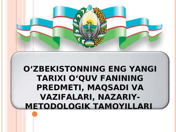 “O’zbekistonning eng yangi tarixi” o’quv fanining predmeti, maqsadi va vazifalari, nazariy-metodologik tamoyillari.