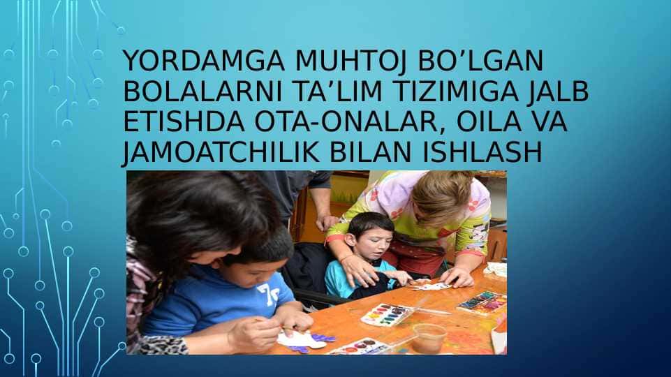 Yordamga muhtoj bo’lgan bolalarni ta’lim tizimiga jalb etishda ota-onalar, oila va jamoatchilik bilan ishlash