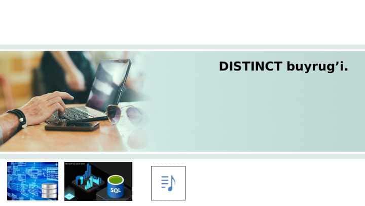 Ma'lumotlar bazasi. Ma'lumotlar bilan ishlashda DISTINCT buyrug'i bilan ishlash