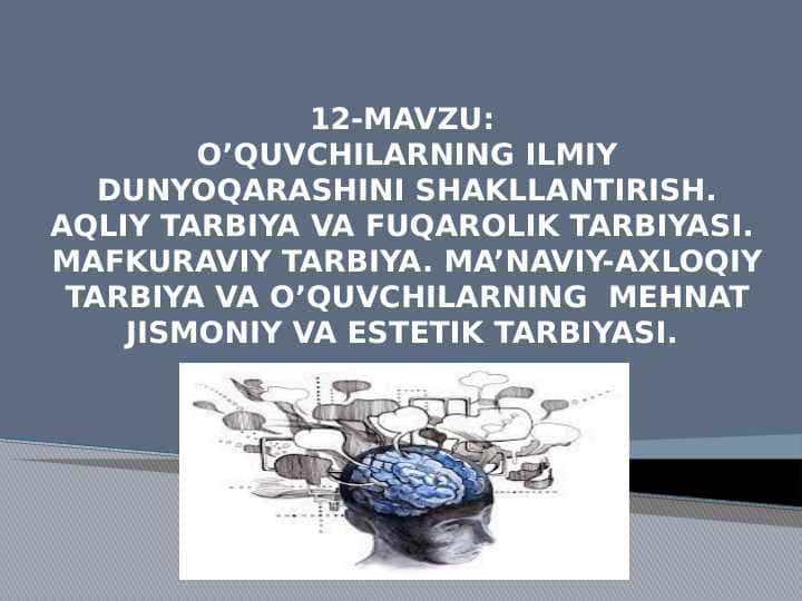 O’QUVCHILARNING ILMIY DUNYOQARASHINI SHAKLLANTIRISH. AQLIY TARBIYA VA FUQAROLIK TARBIYASI. MAFKURAVIY TARBIYA. MA’NAVIY-AXLOQIY TARBIYA VA O’QUVCHILARNING  MEHNAT JISMONIY VA ESTETIK TARBIYASI