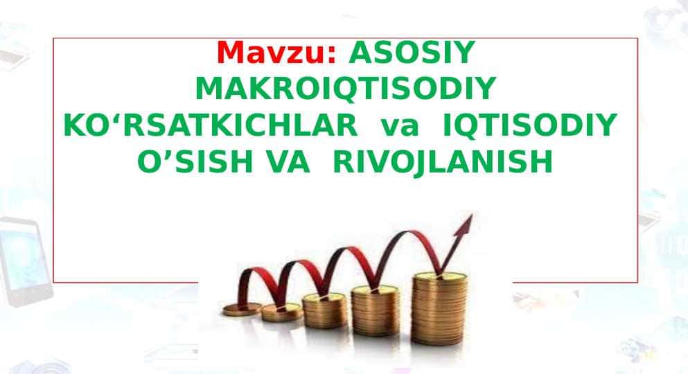 ASOSIY  MAKROIQTISODIYKO‘RSATKICHLAR  va  IQTISODIY  O’SISH VA  RIVOJLANISH OCHIQ DARS 1