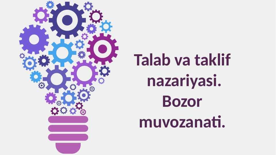 Talab va taklif  nazariyasi. Bozor muvozanati
