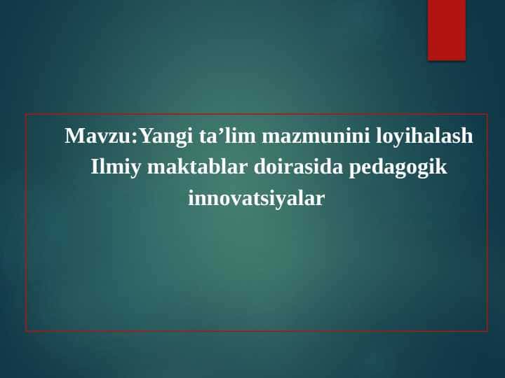 Yangi ta’lim mazmunini loyihalash Ilmiy maktablar doirasida pedagogik innovatsiyalar