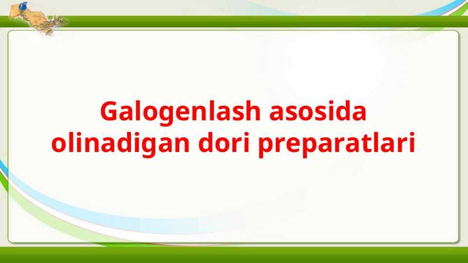 Galogenlash asosida olinadigan dori preparatlari