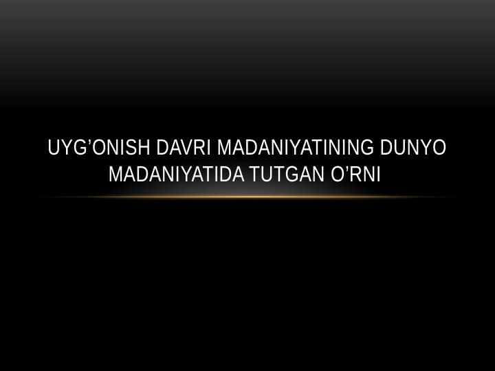 Uyg’onish davri madaniyatining dunyo madaniyatida tutgan o’rni