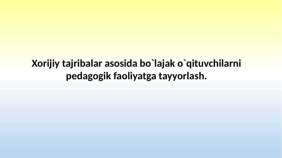 Xorijiy tajribalar asosida bo`lajak o`qituvchilarni pedagogik faoliyatga tayyorlash