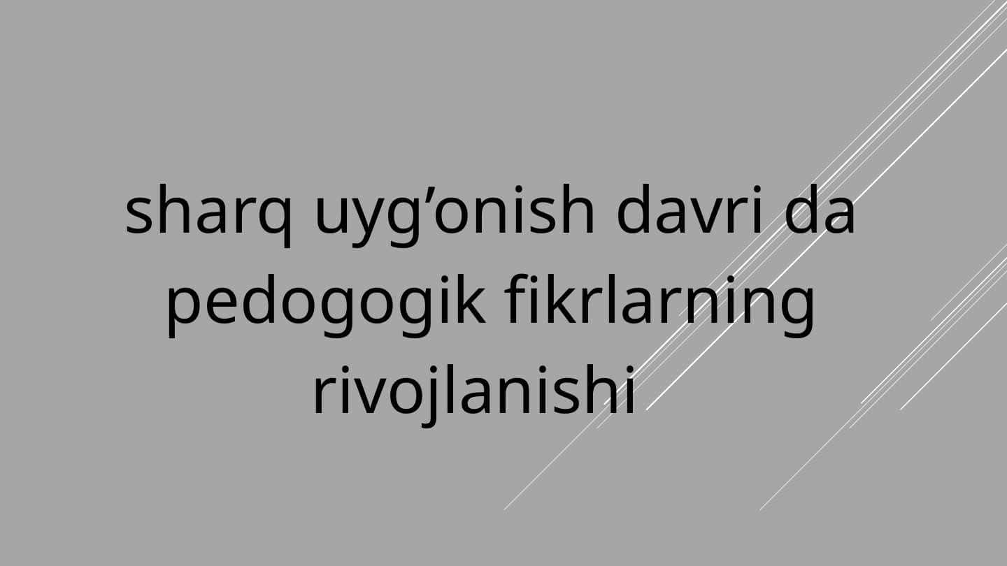 Sharq uyg’onish davrida pedogogik fikrlarning rivojlanishi .