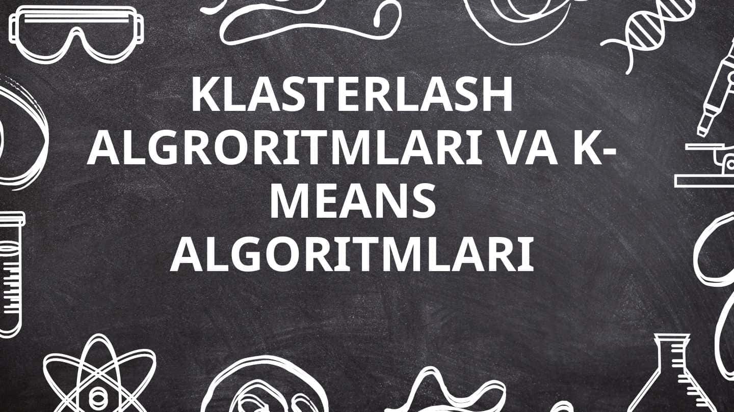 KLASTERLASH ALGRORITMLARI VA K-MEANS ALGORITMLARI