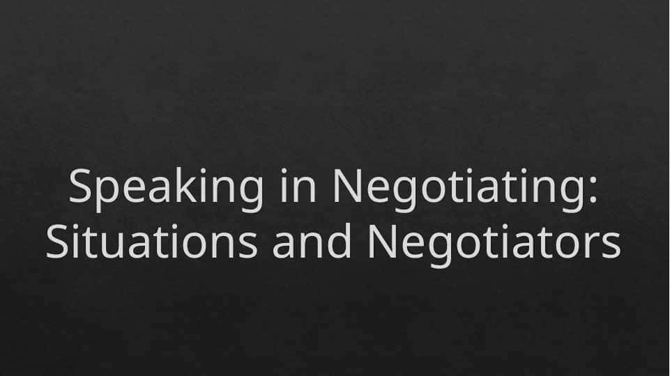 Speaking in Negotiating: Situations and Negotiators
