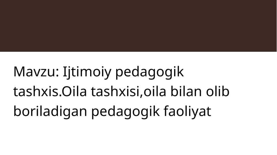 Ijtimoiy pedagogik tashxis.Oila tashxisi,oila bilan olib boriladigan pedagogik faoliyat