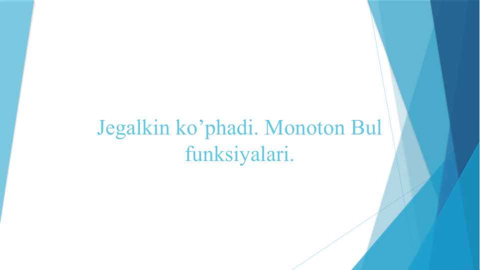 Jegalkin ko’phadi. Monoton Bul funksiyalari.