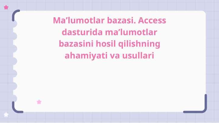 Access dasturida ma’lumotlar bazasini hosil qilishning ahamiyati va usullari
