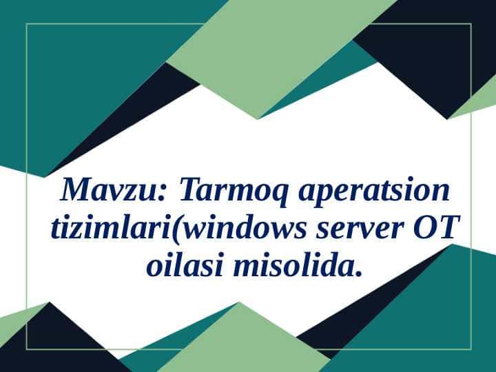 Tarmoq aperatsion tizimlari(windows server OT oilasi misolida.