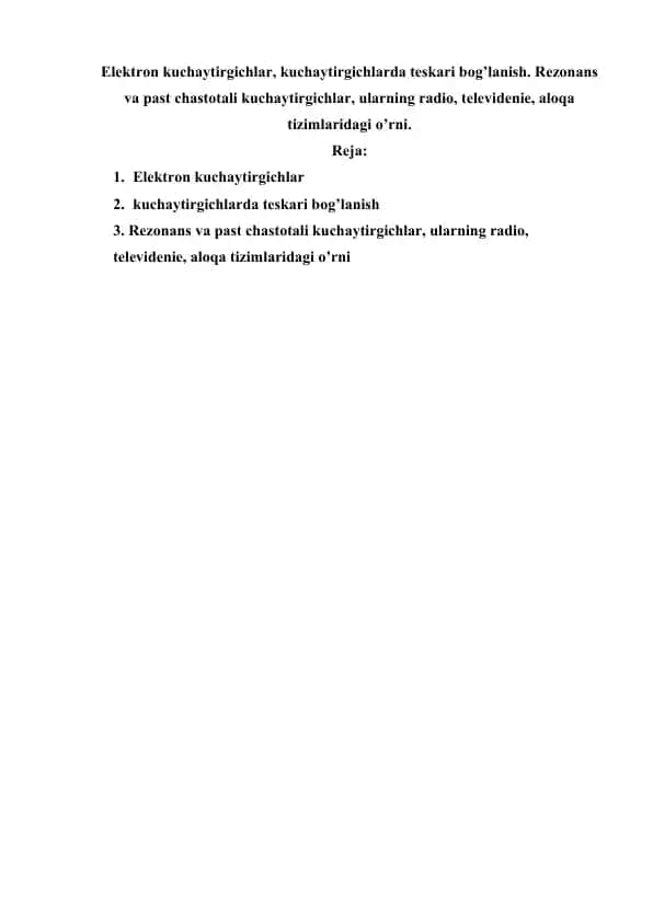 Elektron kuchaytirgichlar, kuchaytirgichlarda teskari bog’lanish. Rezonans va past chastotali kuchaytirgichlar, ularning radio, televidenie, aloqa tizimlaridagi o’rni.