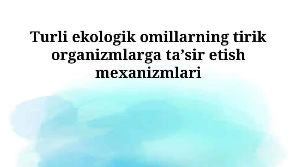 Turli ekologik omillarning tirik organizmlarga taʼsir etish mexanizmlari