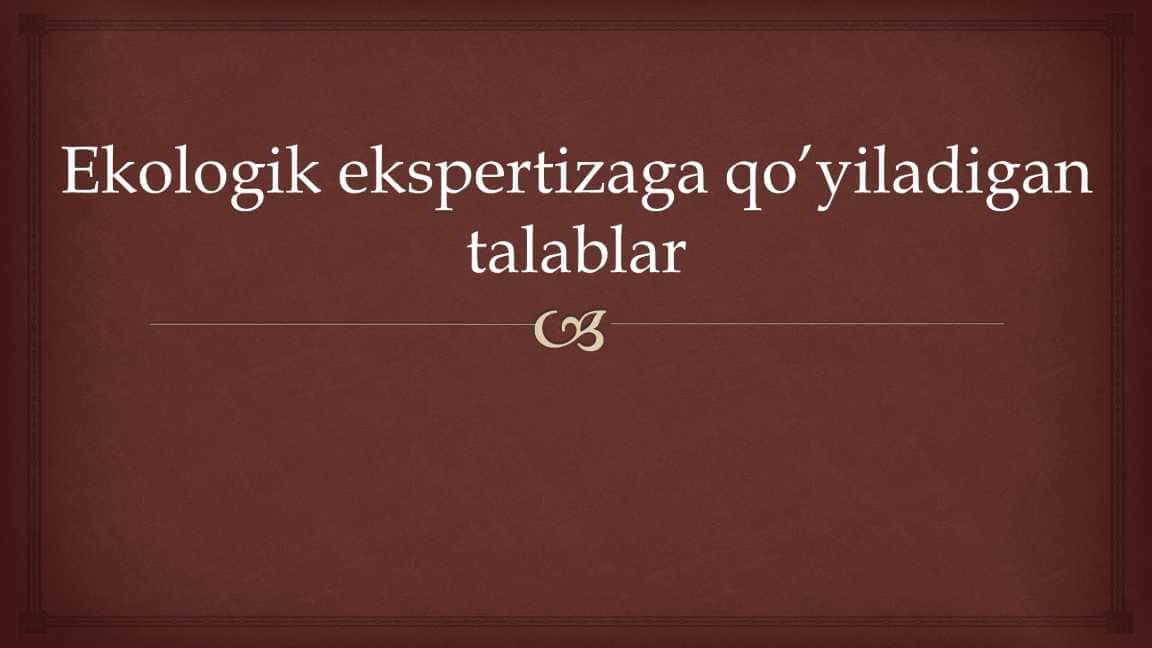 Ekologik ekspertizaga qo’yiladigan talablar