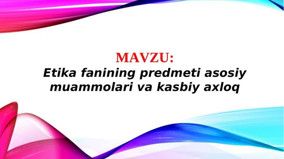 Etika fanining predmeti asosiy muammolari va kasbiy axloq (TAQDIMOT)