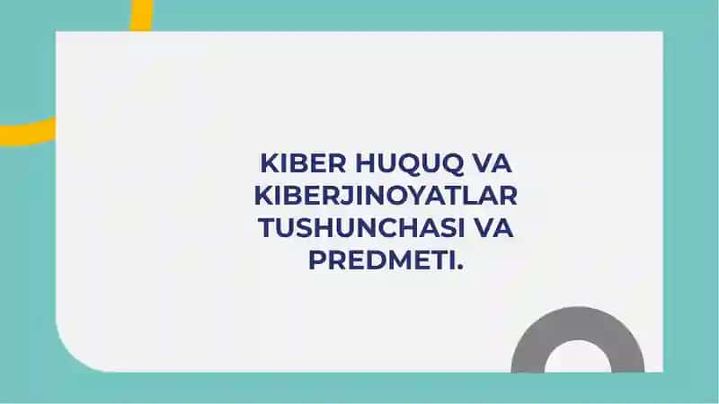 Kiber huquq va kiberjinoyatlar tushunchasi va predmeti.