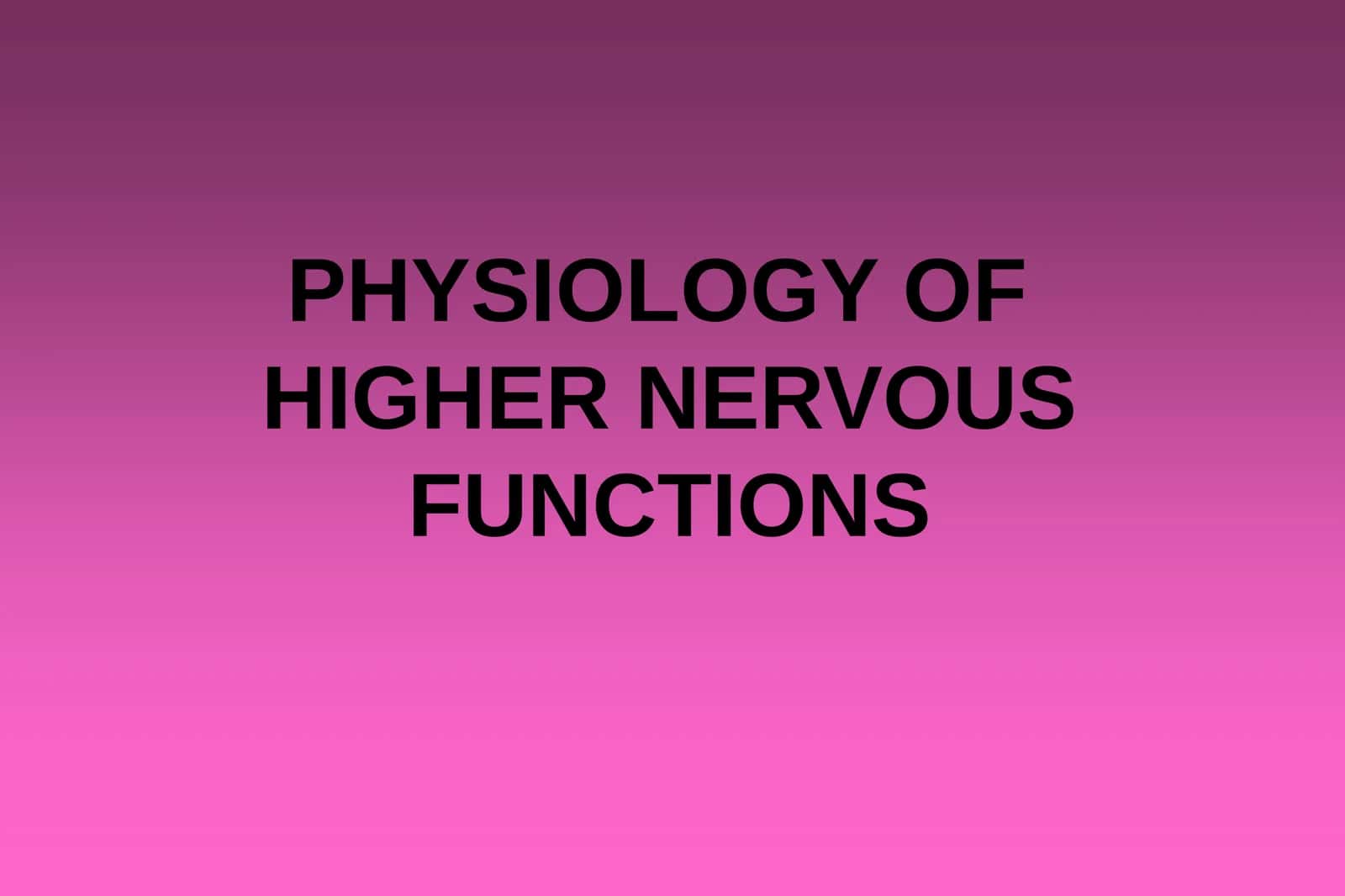 PHYSIOLOGY OF HIGHER NERVOUS FUNCTIONS 1