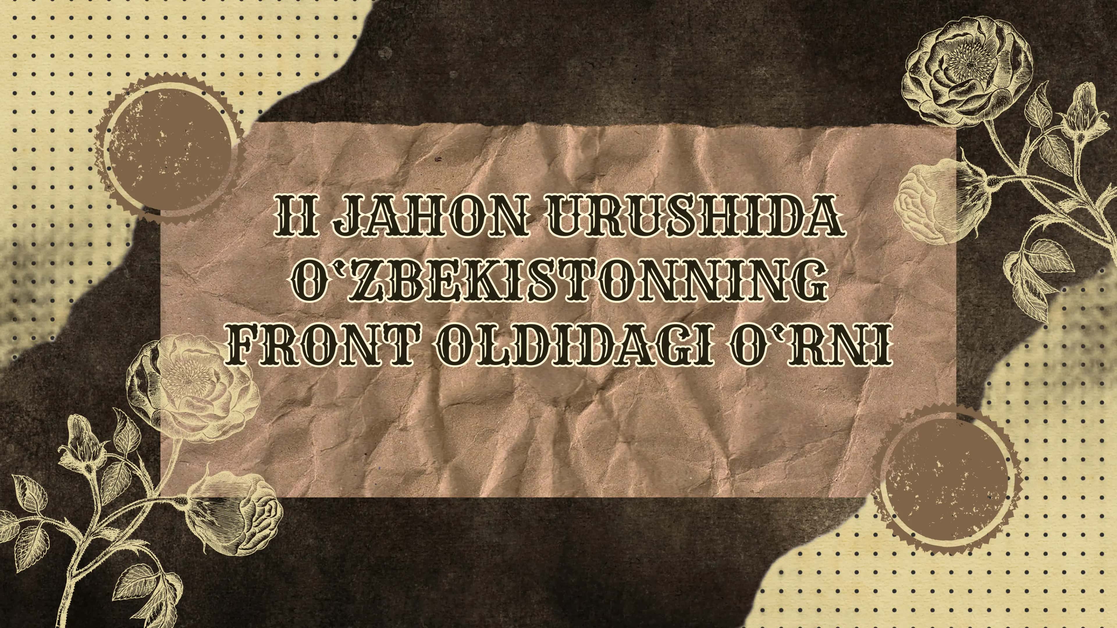 II Jahon Urushida O‘zbekistonning Front O'ldagi O‘rni 1