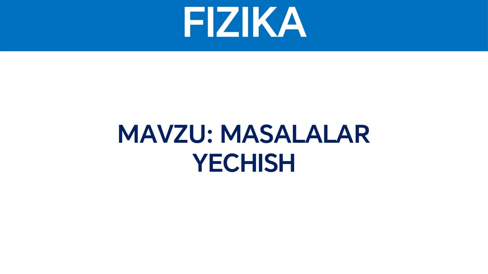 FIZIKA MAVZU: MASALALAR YECHISH 1