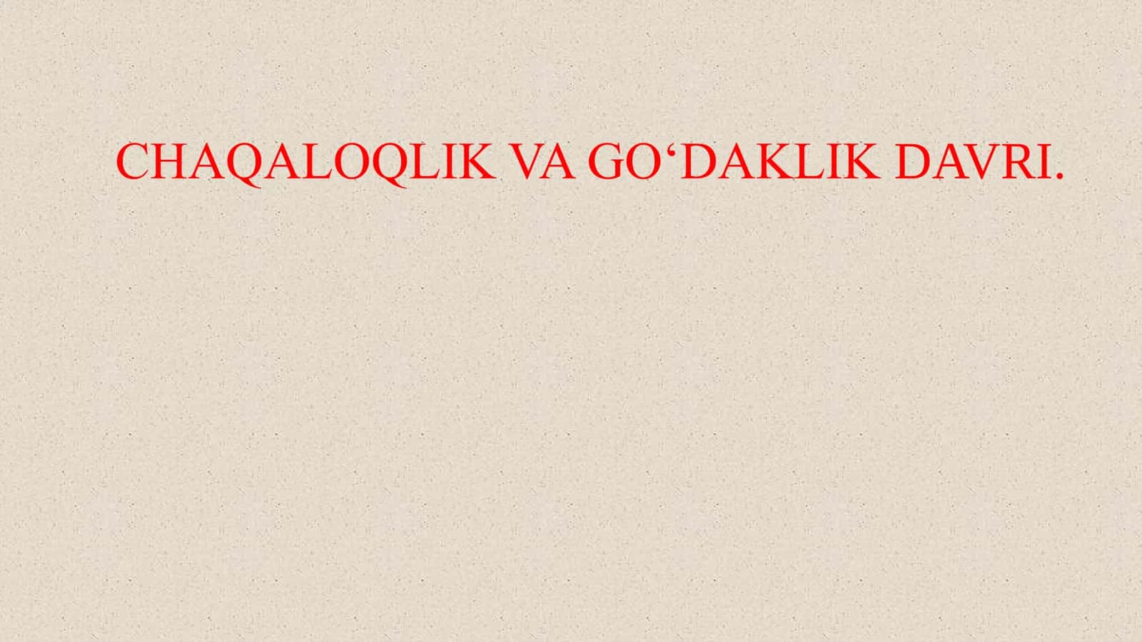 CHAQALOQLIK VA GO‘DAKLIK DAVRI. 1