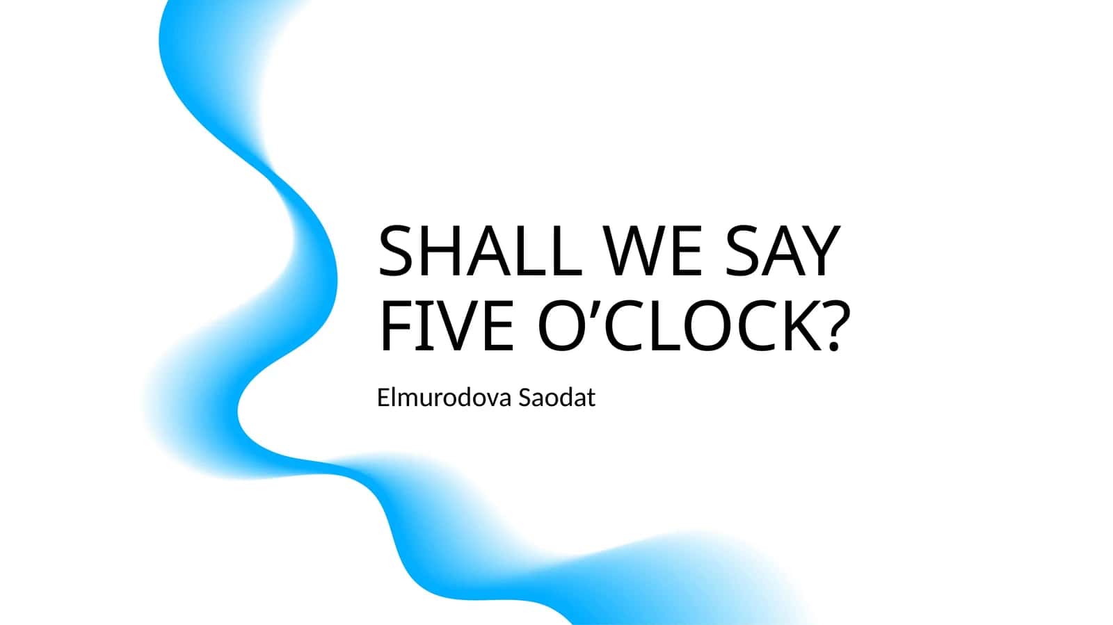 SHALL WE SAY FIVE O’CLOCK? 1