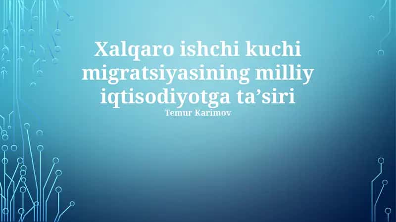 Xalqaro ishchi kuchi migratsiyasining milliy iqtisodiyotga ta’siri 1