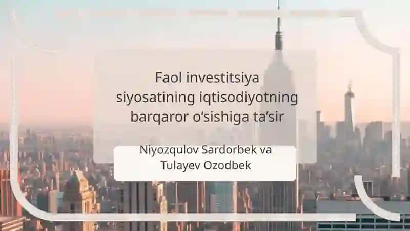 Faol investitsiya siyosatining iqtisodiyotning barqaror o‘sishiga ta’sir
