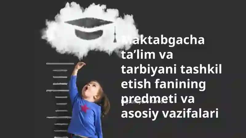 Maktabgacha taʼlim va tarbiyani tashkil etish fanining predmeti va asosiy vazifalari