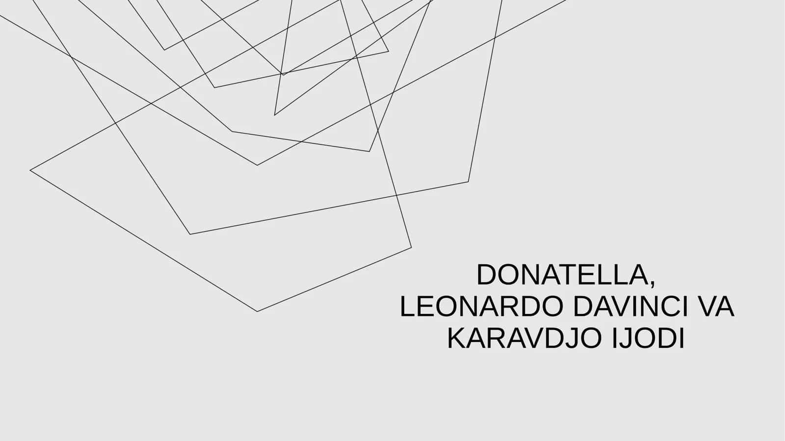 DONATELLA, LEONARDO DAVINCI VA KARAVDJO IJODI 1