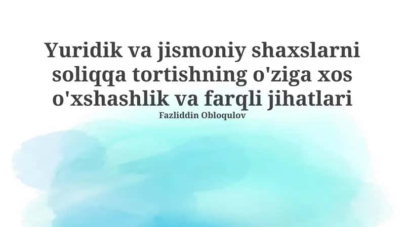 Yuridik va jismoniy shaxslarni soliqqa tortishning o'ziga xos o'xshashlik va farqli jihatlari 1