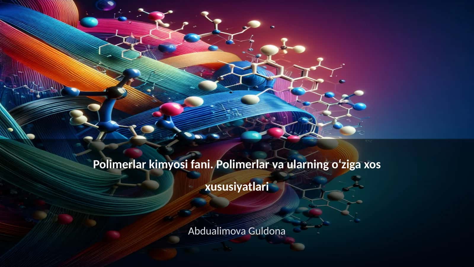 Polimerlar kimyosi fani. Polimerlar va ularning oʻziga xos xususiyatlari 1