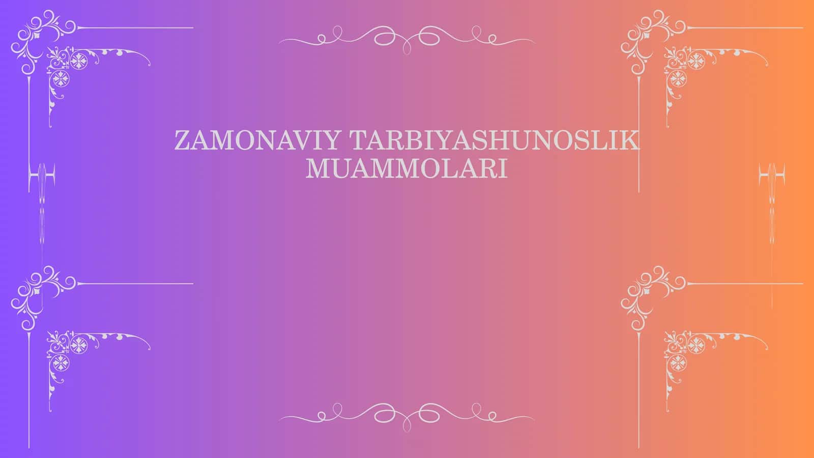 ZAMONAVIY TARBIYASHUNOSLIK MUAMMOLARI 1