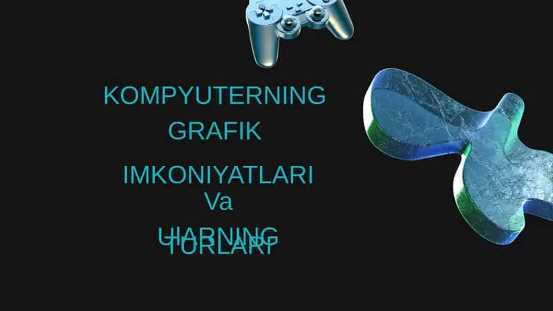 KOMPYUTERNING GRAFIK IMKONIYATLARIVa UlARNING TURLARI 1
