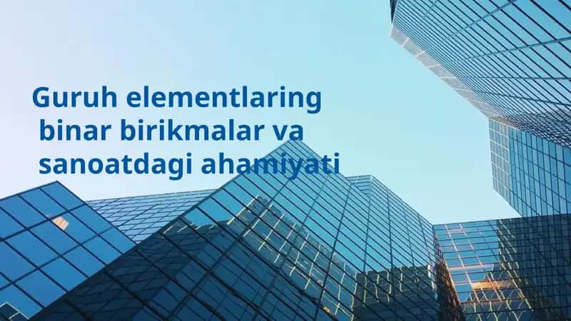 Guruh elementlaring binar birikmalar va sanoatdagi ahamiyati 1