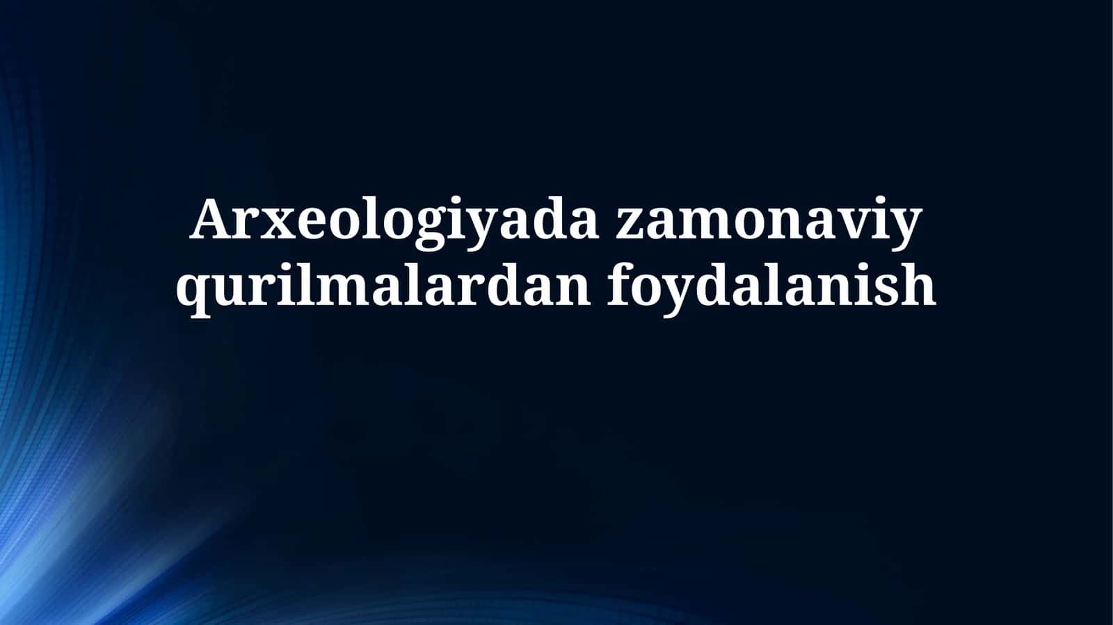 Arxeologiyada zamonaviy qurilmalardan foydalanish 1
