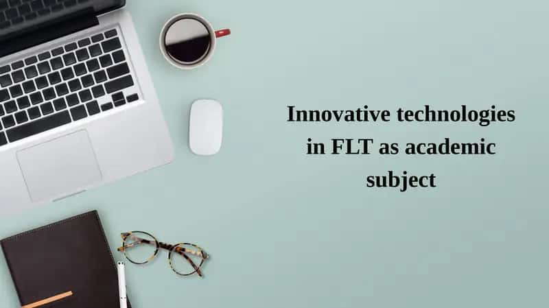 Innovative technologies in FLT as academic subject 1