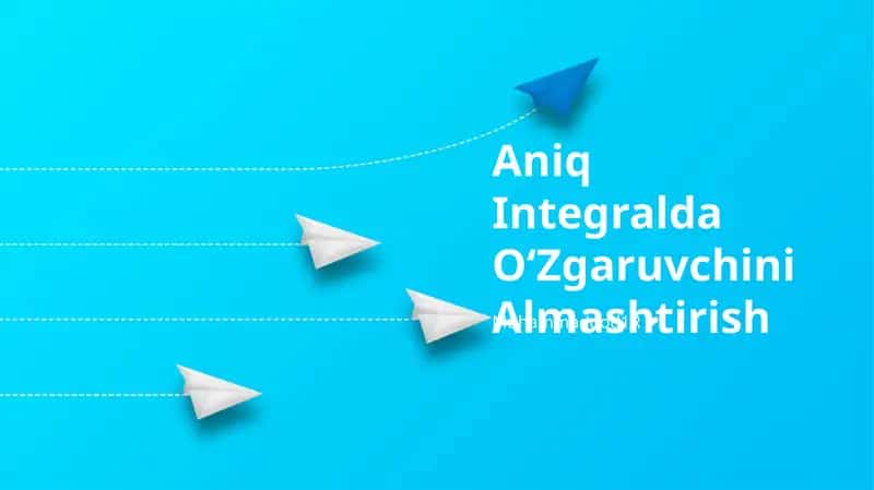 Aniq Integralda OʻZgaruvchini Almashtirish 1