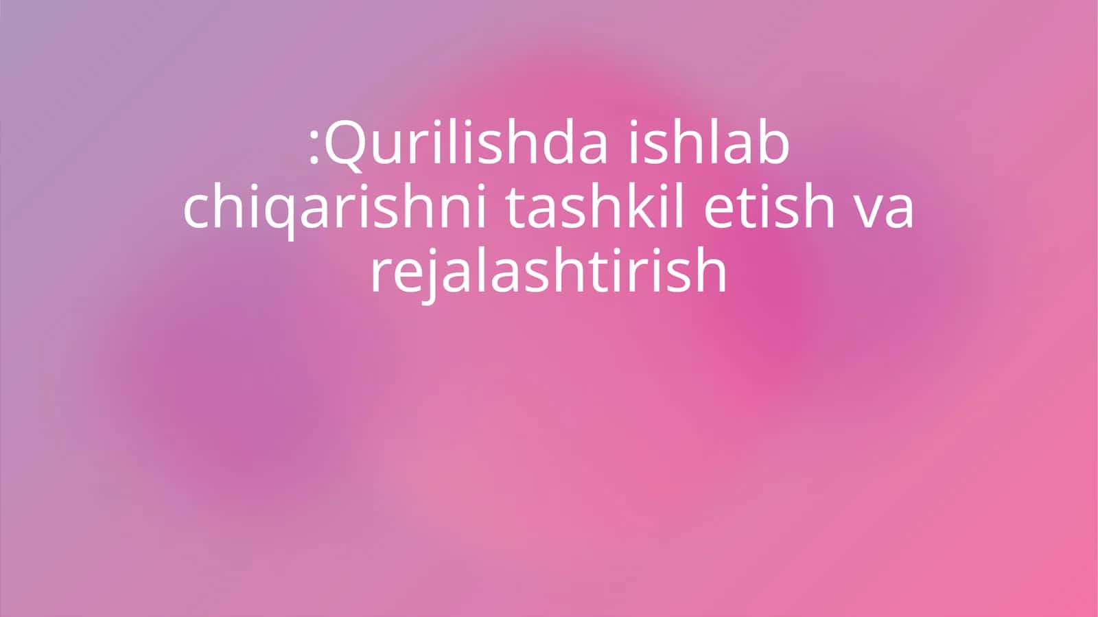 Qurilishda ishlab chiqarishni tashkil etish va rejalashtirish 1