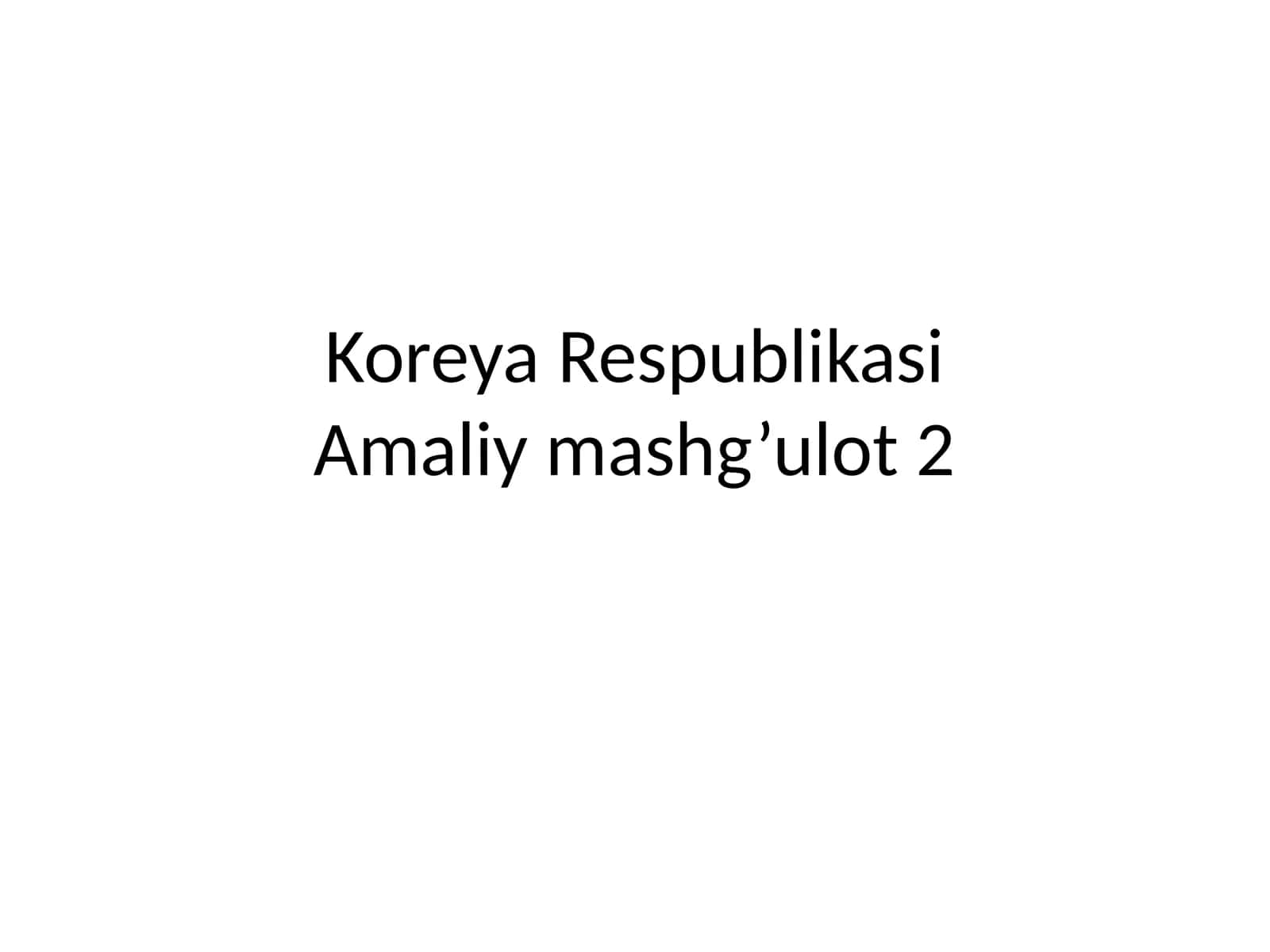 Koreya RespublikasiAmaliymashg’ulot2 1
