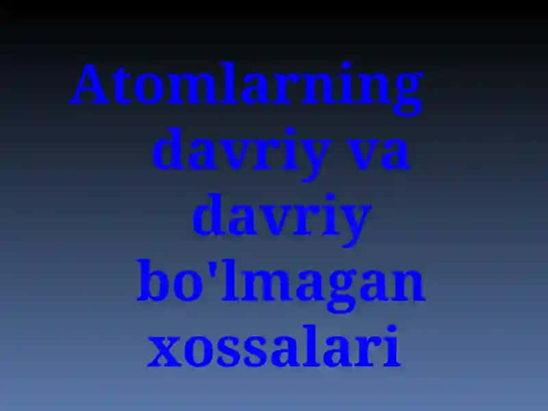 Atomlarning davriy va davriy bo'lmagan xossalari