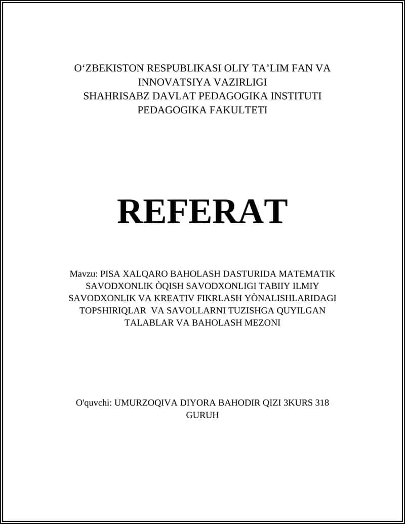 REFERAT Mavzu: PISA XALQARO BAHOLASH DASTURIDA MATEMATIK SAVODXONLIK ÒQISH SAVODXONLIGI TABIIY ILMIY SAVODXONLIK VA KREATIV FIKRLASH YÒNALISHLARIDAGI TOPSHIRIQLAR VA SAVOLLARNI TUZISHGA QUYILGAN TALABLAR VA BAHOLASH MEZONI 1
