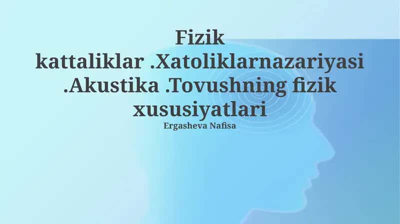 Fizik kattaliklar.Xatoliklarnazariyasi.Akustika.Tovushning fizik xususiyatlari 1