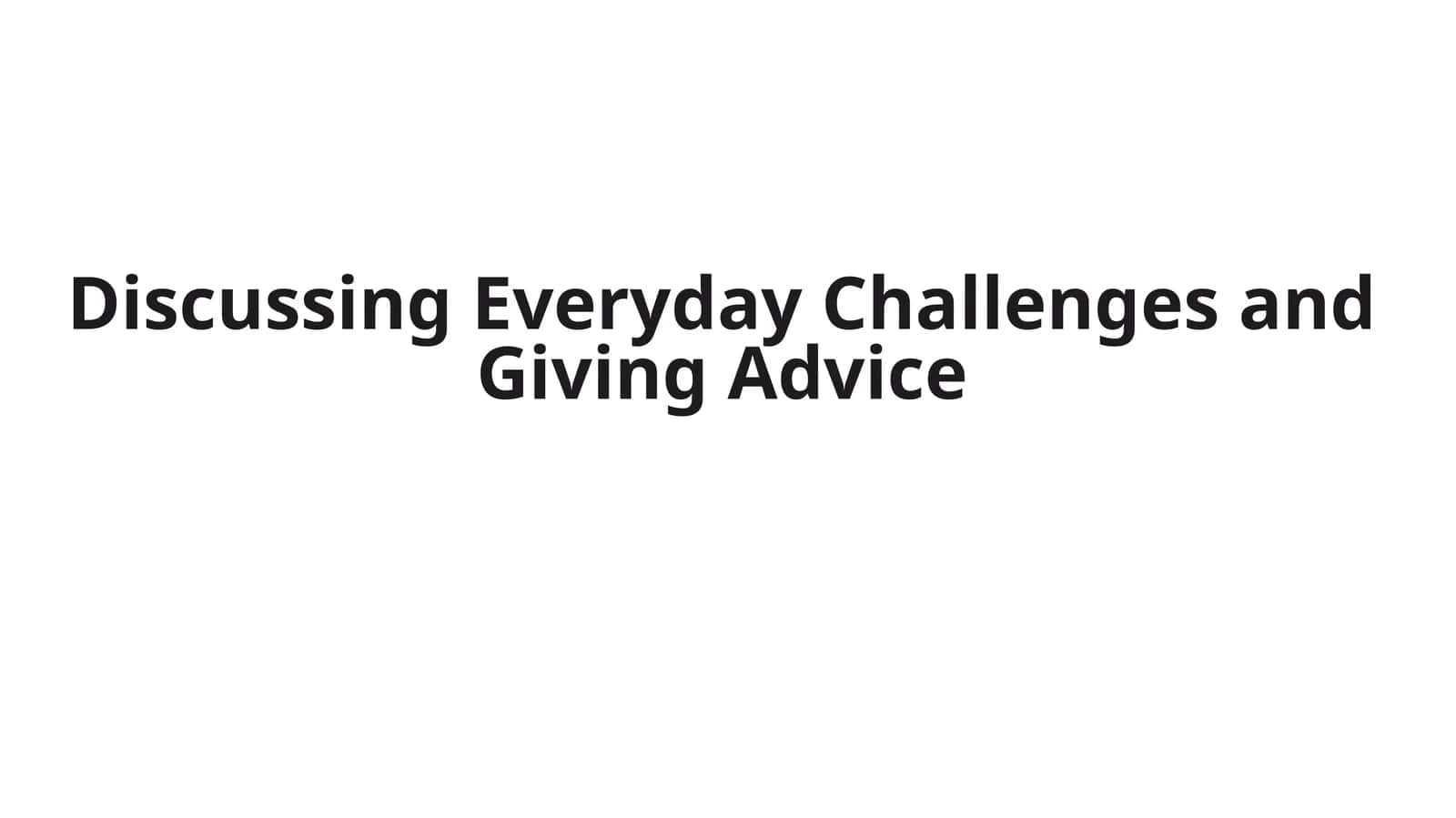 Discussing Everyday Challenges and Giving Advice 1